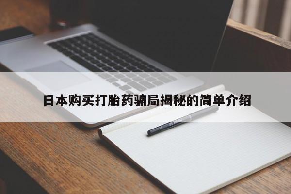 附件打胎药私人店日本购买打胎药骗局揭秘的简单介绍