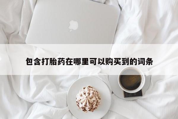 附件打胎药私人店包含打胎药在哪里可以购买到的词条