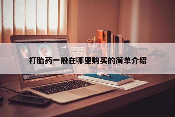 附件打胎药私人店打胎药一般在哪里购买的简单介绍